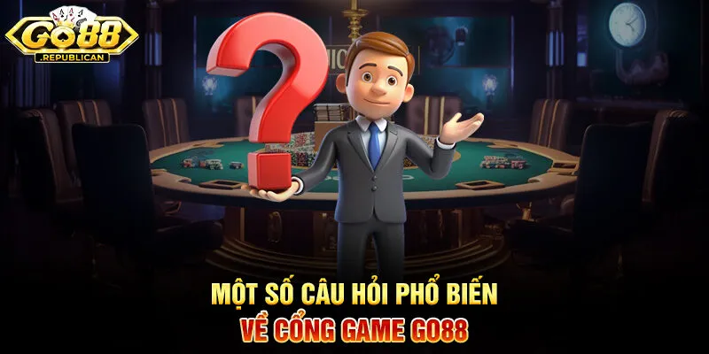 Một số câu hỏi phổ biến về cổng game Go88