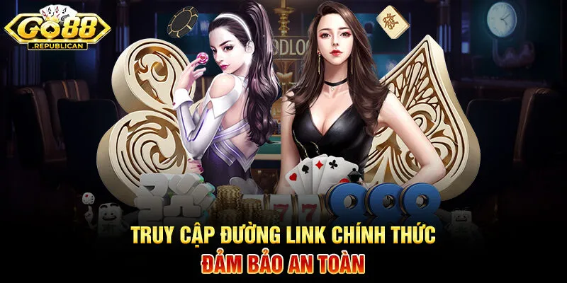 Truy cập đường link chính thức đảm bảo an toàn
